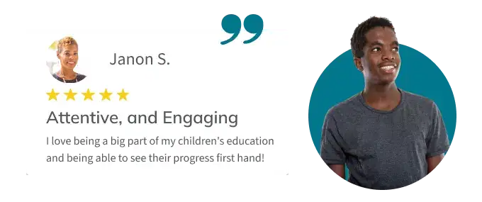 Testimonial from parent Janon S.: “I love being a big part of my children's education and being able to see their progress first hand!”