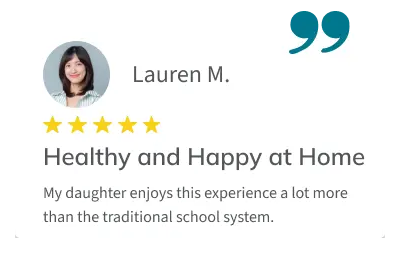 Testimonial from parent Lauren M.: "My daughter enjoys this experience a lot more than the traditional school system."