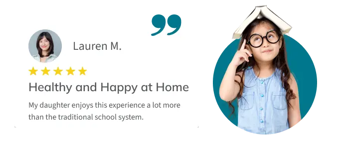 Testimonial from parent Lauren M.: "My daughter enjoys this experience a lot more than the traditional school system."
